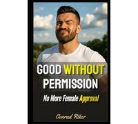 Good Without Permission: No More Female Approval (redpilled revolutionary civil rights for men (satire))