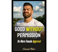 Good Without Permission: No More Female Approval (redpilled revolutionary civil rights for men (satire))
