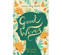 Good Wives (Alma Junior Classics): Louisa May Alcott: Illustrated by Ella Bailey