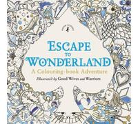 Good Wives and Warriors Escape to Wonderland: A Colouring Book Adventure Paperback Good Wives and Warriors Multicolor