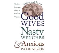 Good Wives, Nasty Wenches, and Anxious Patriarchs: Gender, Race, and Power in Colonial Virginia (Published by the Omohundro Institute of Early ... and the University of North Carolina Press)