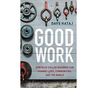 Good Work: How Blue Collar Business Can Change Lives, Communities, and the World