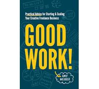 Good Work!: Practical Advice for Starting & Scaling Your Creative Freelance Business