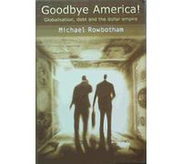 Goodbye America!: Globalisation, Debt and the Dollar Empire