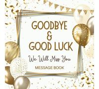 Goodbye And Good luck We Will Miss You Message Book: Coworker Leaving, Party Farewell Retirement, New Job Keepsake To Sign Well Wishes From Colleagues, Family & Friends, Gold White