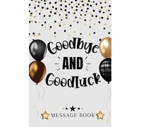 Goodbye And Goodluck Message Book: Coworker Leaving Gift / Retirement Guest Book To Sign Well Wishes / Perfect Memory Keepsake For Men & Women