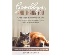 Goodbye and Thank You A Pet Loss Book for Adults: Help to Deal with Heartbreak and Grief in Healthy Ways (Pet Loss Grief)