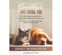 Goodbye, And Thank You Pet Loss Grief Workbook: A Healing Journal For Adults, Help To Deal With Heartbreak And Grief In Healthy Ways