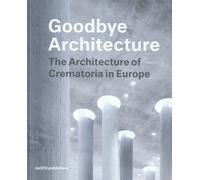 Goodbye Architecture - The Architecture of Crematoria in Europe