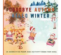 Goodbye Autumn Hello Winter: A Narrative Poem and Activity Book For Kids