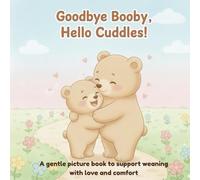 Goodbye Booby, Hello Cuddles! - A gentle picture book to help toddlers wean with love and comfort (ages 2-4): A heartwarming story to help toddlers ... of Little Leo and other books for toddlers)
