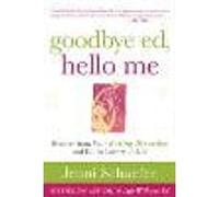 Goodbye Ed, Hello Me: Recover from Your Eating Disorder and Fall in Love with Life