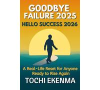 Goodbye Failure 2025, Hello Success 2026: A Real-Life Reset for Anyone Ready to Rise Again