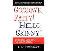 Goodbye, Fatty! Hello, Skinny! How I Lost Weight And Still Ate The Foods I Loved-Without Dieting