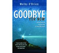 Goodbye for Now: Practical Help and Personal Hope for Those Who Grieve