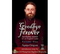 Goodbye Forever: Volume One - NEW Ngakpa Chogyam 2020
