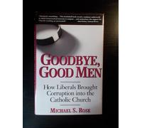Goodbye, Good Men: How Liberals Brought Corruption into the Catholic Church