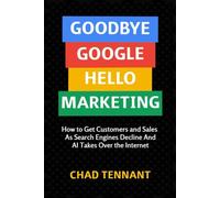 Goodbye Google, Hello Marketing: How to Get Customers and Sales as Search Engines Decline and AI Takes Over the Internet
