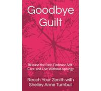 Goodbye Guilt: Release the Past, Embrace Self-Care, and Live Without Apology: 9 (Reach Your Zenith)