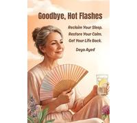 Goodbye, Hot Flashes: Reclaim Your Sleep. Restore Your Calm. Get Your Life Back