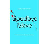 Goodbye iSlave: A Manifesto for Digital Abolition (Geopolitics of Information)