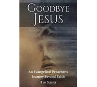 Goodbye Jesus: An Evangelical Preacher's Journey Beyond Faith