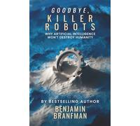 Goodbye, Killer Robots: Why Artificial Intelligence Won’t Destroy Humanity