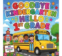 Goodbye Kindergarten Hello 1st Grade Coloring Book: Fun Transition Coloring Pages for Kindergarten Graduation, First Day of School Excitement, and Early Grade Learning Ages 5-7
