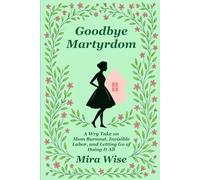 Goodbye Martyrdom: A Choose-Your-Own-Domestic-Chaos Adventure. One Husband. Multiple Endings. (Goodbye Martyrdom: A Book About Mom Burnout)