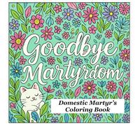Goodbye Martyrdom: Domestic Martyr's Coloring Book (Goodbye Martyrdom: A Book About Mom Burnout)