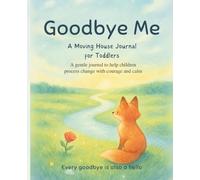Goodbye Me: A Moving House Journal for Toddlers: A gentle emotional support book to help young children say goodbye and feel safe during change