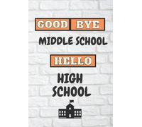 Goodbye Middle School Hello High School: 6×9 blank Lined Notebook, planner ,100 pages for quoetes , great gift for the students in the first day high school