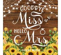 Goodbye Miss Hello Mrs Guest Book: Rustic Bridal Shower Bachelorette Keepsake To Write In Messages, Advice, Well Wishes & Photo's With Gift Log / Sunflowers Hen Party Gift