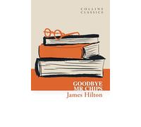 Goodbye, Mr. Chips: A Touching Classic Novella of a British Schoolmaster’s Memories (Collins Classics)