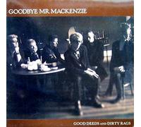 Goodbye Mr. Mackenzie - Good deeds and dirty rags [VINYL]