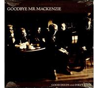 Goodbye Mr. Mackenzie - Good Deeds And Dirty Rags [Vinyl LP]