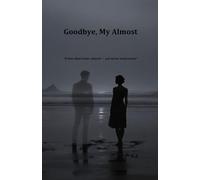 Goodbye, My Almost: “A love that never stayed - yet never went away”