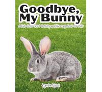 Goodbye, My Bunny: A Pet Bunny Grief Activity Book for Kids About Losing a Rabbit, Saying Goodbye, and Remembering with Love (Goodbye My Pet)