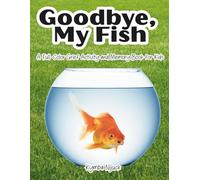 Goodbye My Fish: A Gentle Grief and Memory Book for Ages 4-8: Helping Kids Cope When a Pet Fish Dies - With Support from a Child Psychologist (Goodbye My Pet)