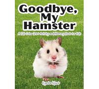 Goodbye My Hamster: Psych-Endorsed Hamster Loss Book for Ages 4-8 (Goodbye My Pet: Pet Loss Support for Children and Grieving Adults)