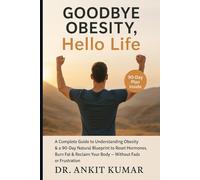 Goodbye Obesity, Hello Life: A Complete Guide to Understanding Obesity & a 90-Day Natural Blueprint to Reset Hormones, Burn Fat & Reclaim Your Body - ... diseases. Reclaim your life-naturally))