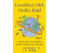 Goodbye Old, Hello Bold: A Joyful Leap into a World of New Possibilities as We Age (Inspiring Aging Book, Hand Drawn Reminders for Older Living)