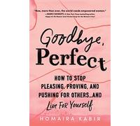 Goodbye, Perfect: How to Stop Pleasing, Proving, and Pushing for Others… and Live For Yourself