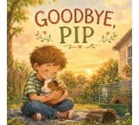 Goodbye, Pip: A Gentle Story About Love, Loss, and Remembering a Beloved Pet