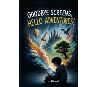 GOODBYE SCREENS, HELLO ADVENTURES: Creative Escapes for Kids Offscreen