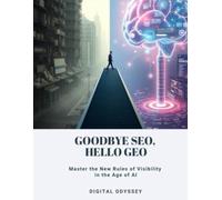 Goodbye SEO, Hello GEO: Master the New Rules of Visibility in the Age of AI (Global Marketing: Key Tools to Scale Your Business in the New Digital Era)