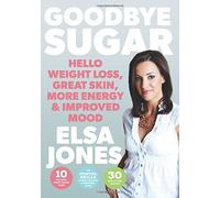 Goodbye Sugar: Hello Weight Loss, Great Skin, More Energy and Improved Mood by Jones, Elsa (2015) Paperback