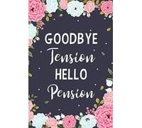 Goodbye Tension Hello Pension: Floral Lined Journal | Motivational And Inspirational Gift | Retirement Gifts For Teachers | Retirement Journal For Women