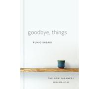 Goodbye, Things: The New Japanese Minimalism - HardBack NEW Sasaki, Fumio 12/05/