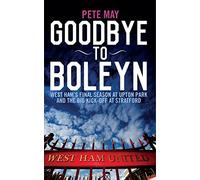 Goodbye To Boleyn: West Ham's Final Season at Upton Park and the Big Kick-off at Stratford
